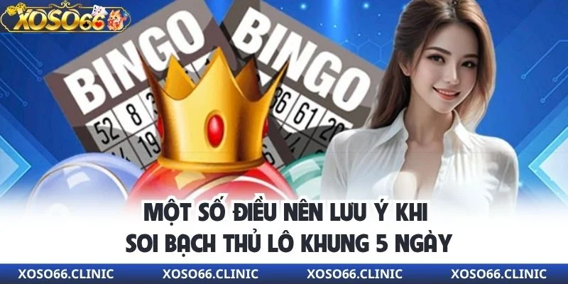 mot-so-dieu-nen-luu-y-khi-soi-bach-thu-lo-khung-5-ngay